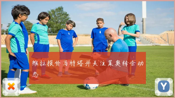 维拉报价马特塔并关注莱奥转会动态